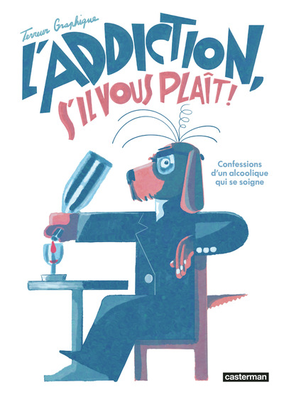 L'Addiction s'il vous plait - Les confessions d'un alcoolique qui se soigne